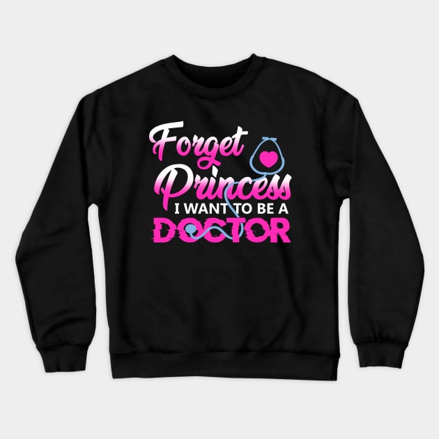 Forget Princess I Want To Be A Doctor T-Shirt Future Doctor Crewneck Sweatshirt by blimbercornbread